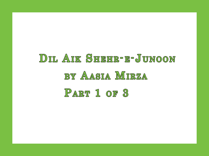 Dil Aik Shehr-e-Junoon by Aasia Mirza Part 1 of 3
