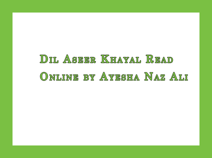 Dil Aseer Khayal Read Online by Ayesha Naz Ali