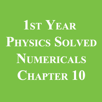 1st Year Physics Solved Numericals Chapter 10