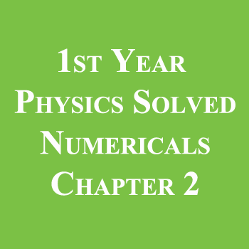 1st Year Physics Solved Numericals Chapter 2