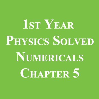 1st Year Physics Solved Numericals Chapter 5