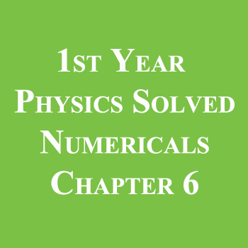 1st Year Physics Solved Numericals Chapter 6