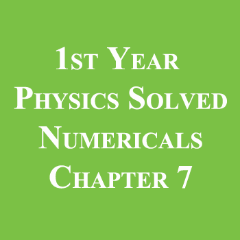 1st Year Physics Solved Numericals Chapter 7