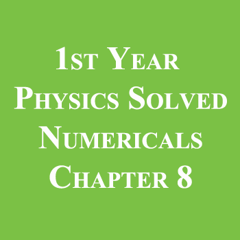 1st Year Physics Solved Numericals Chapter 8