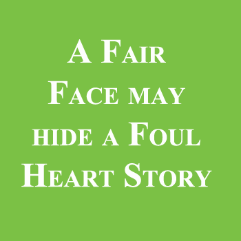 A Fair Face may hide a Foul Heart Story
