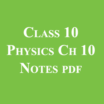 Class 10 Physics Chapter 10 Notes pdf