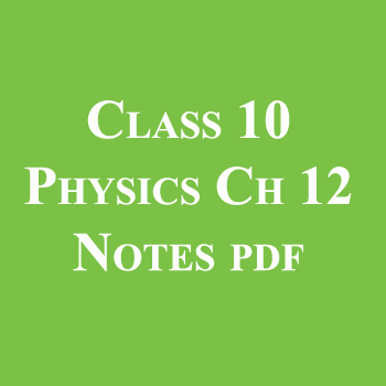 Class 10 Physics Chapter 12 Notes pdf