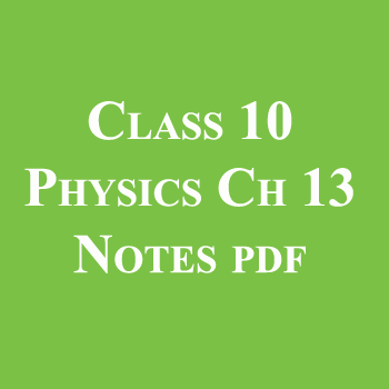 Class 10 Physics Chapter 13 Notes pdf