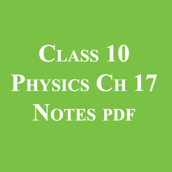 Class 10 Physics Chapter 17 Notes pdf