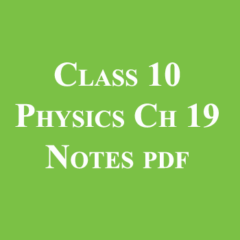 Class 10 Physics Chapter 19 Notes pdf