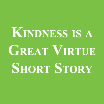 Kindness is a Great Virtue Short Story