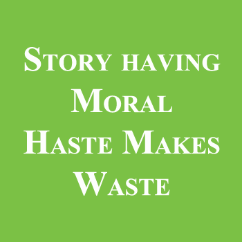 Story having Moral Haste Makes Waste